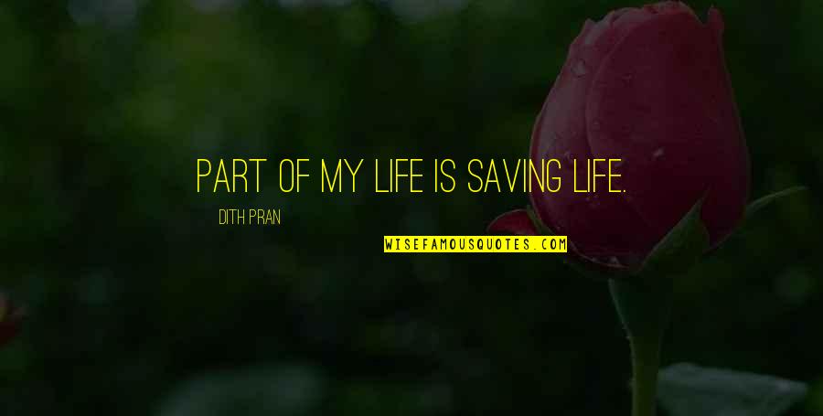 Pran Quotes By Dith Pran: Part of my life is saving life. Pran Quotes By Dith Pran: Part of my life is saving life.