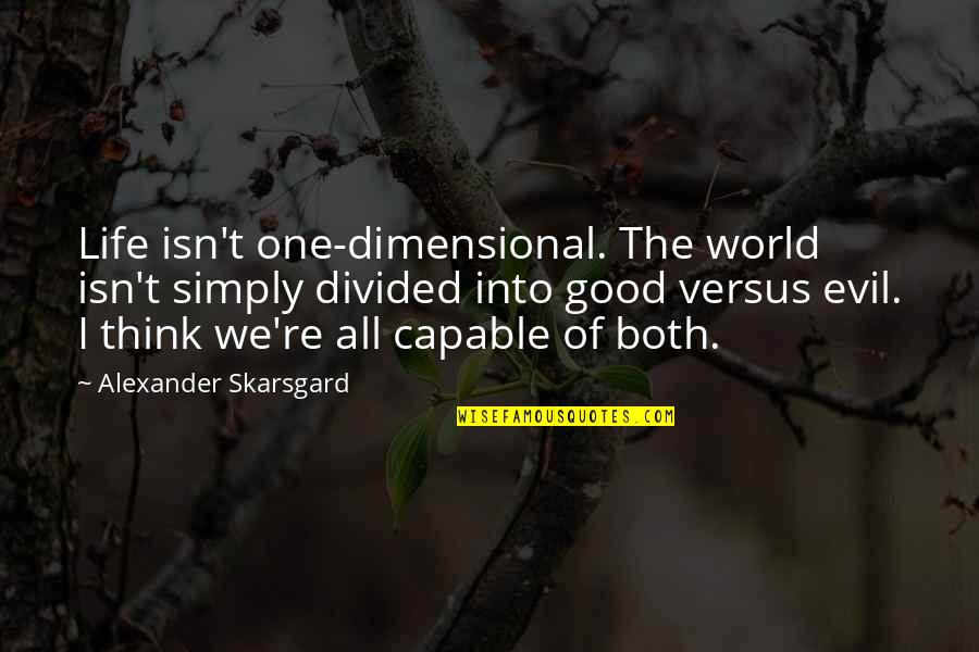 Prana Quote Quotes By Alexander Skarsgard: Life isn't one-dimensional. The world isn't simply divided Prana Quote Quotes By Alexander Skarsgard: Life isn't one-dimensional. The world isn't simply divided