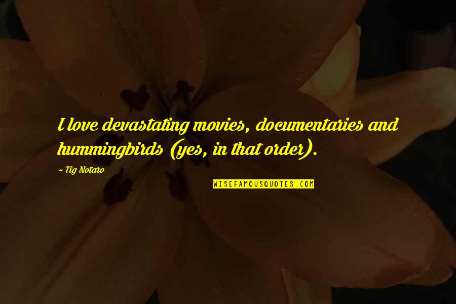 Prana Quote Quotes By Tig Notaro: I love devastating movies, documentaries and hummingbirds (yes,