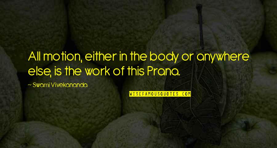 Prana Quotes By Swami Vivekananda: All motion, either in the body or anywhere Prana Quotes By Swami Vivekananda: All motion, either in the body or anywhere
