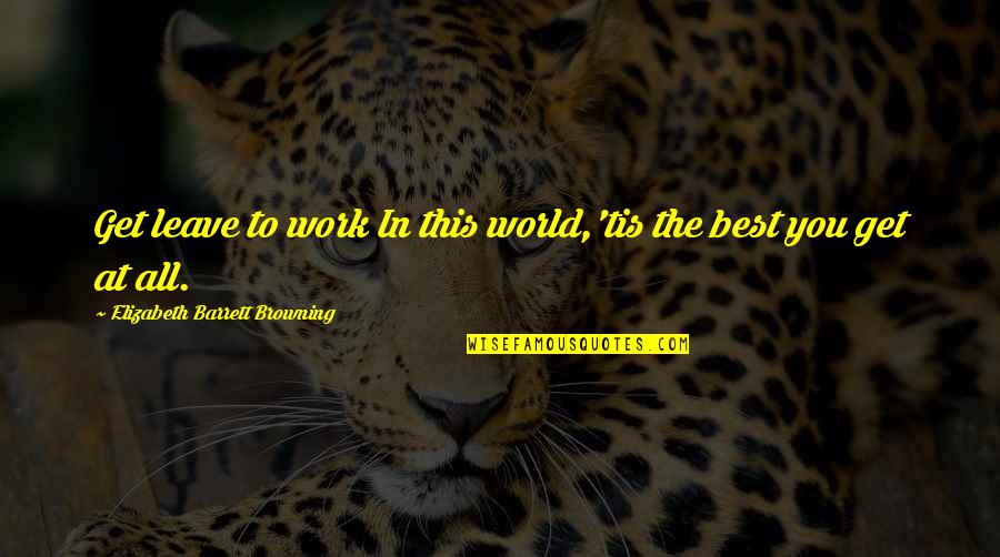 Pranali Ghogare Quotes By Elizabeth Barrett Browning: Get leave to work In this world,'tis the Pranali Ghogare Quotes By Elizabeth Barrett Browning: Get leave to work In this world,'tis the