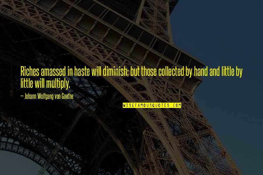 Pranali Ghogare Quotes By Johann Wolfgang Von Goethe: Riches amassed in haste will diminish; but those Pranali Ghogare Quotes By Johann Wolfgang Von Goethe: Riches amassed in haste will diminish; but those