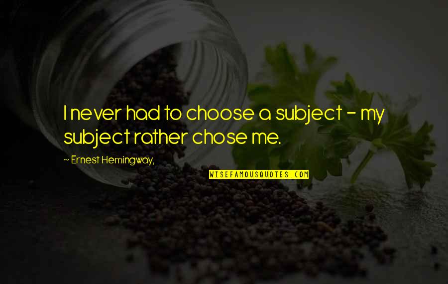 Pranayam Quotes By Ernest Hemingway,: I never had to choose a subject - Pranayam Quotes By Ernest Hemingway,: I never had to choose a subject -