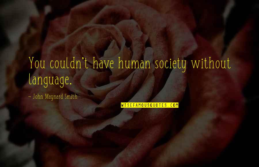 Pranayama Breathing Quotes By John Maynard Smith: You couldn't have human society without language. Pranayama Breathing Quotes By John Maynard Smith: You couldn't have human society without language.