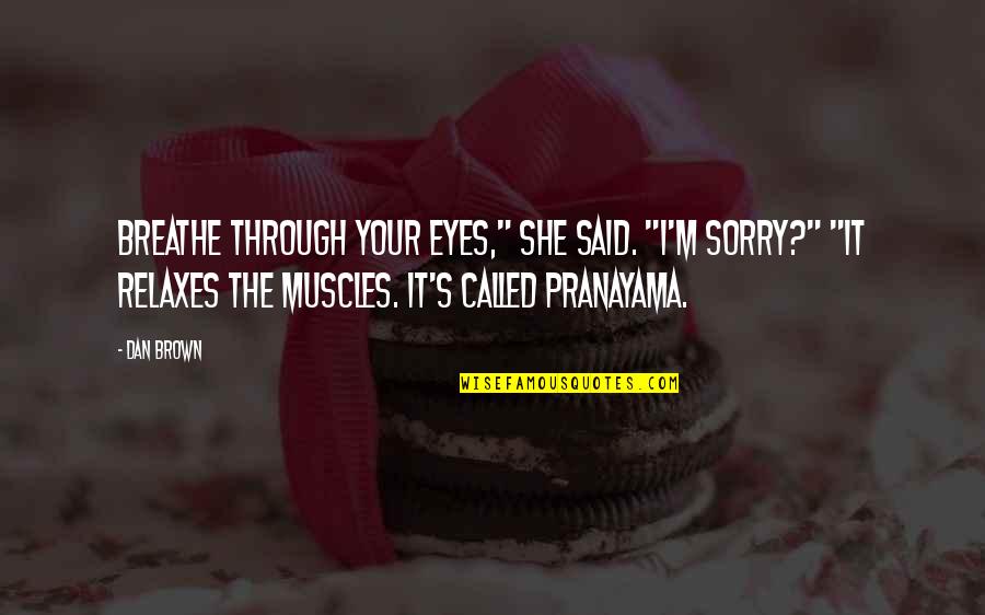 Pranayama Quotes By Dan Brown: Breathe through your eyes," she said. "I'm sorry?"