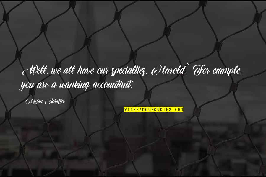 Pranayama Yogananda Quotes By Dylan Schaffer: Well, we all have our specialties, Harold." For