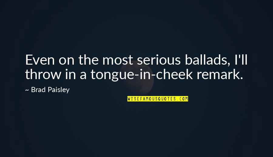 Prancer Movie Quotes By Brad Paisley: Even on the most serious ballads, I'll throw