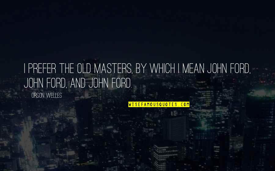 Prancer Movie Quotes By Orson Welles: I prefer the old masters, by which I