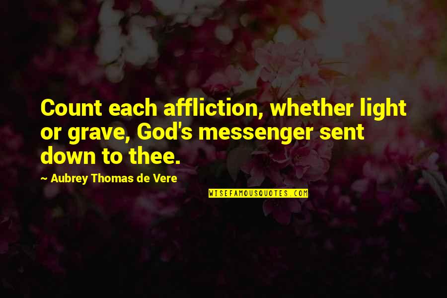 Prances Around Quotes By Aubrey Thomas De Vere: Count each affliction, whether light or grave, God's Prances Around Quotes By Aubrey Thomas De Vere: Count each affliction, whether light or grave, God's
