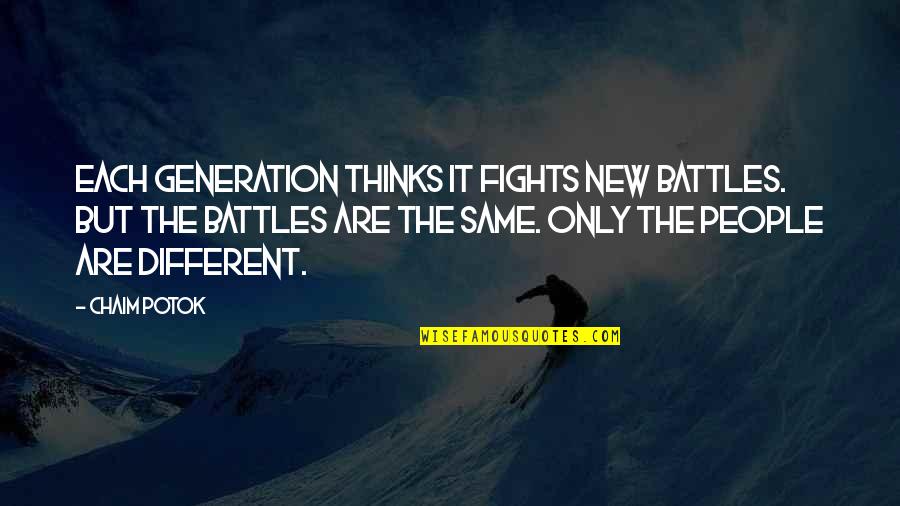 Prances Around Quotes By Chaim Potok: Each generation thinks it fights new battles. But Prances Around Quotes By Chaim Potok: Each generation thinks it fights new battles. But