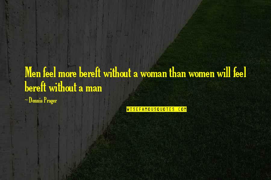 Prances Quotes By Dennis Prager: Men feel more bereft without a woman than