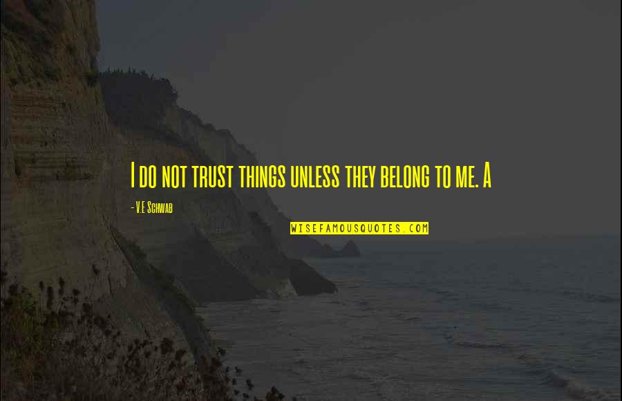 Prances Quotes By V.E Schwab: I do not trust things unless they belong Prances Quotes By V.E Schwab: I do not trust things unless they belong