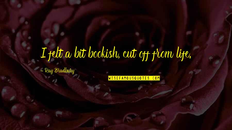 Prancing Horse Quotes By Ray Bradbury: I felt a bit bookish, cut off from Prancing Horse Quotes By Ray Bradbury: I felt a bit bookish, cut off from