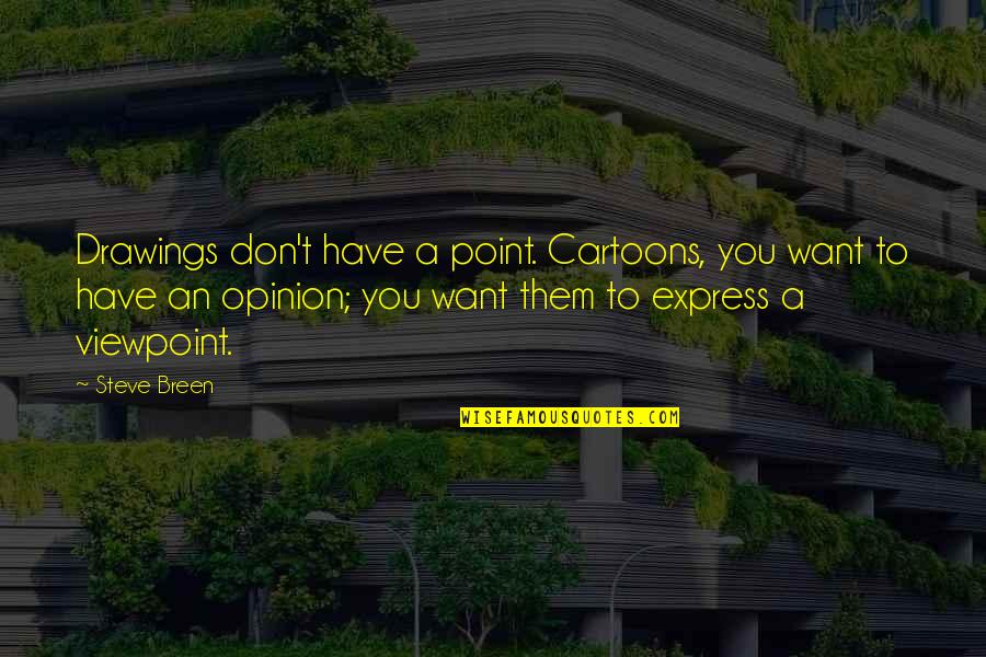 Prancy Water Quotes By Steve Breen: Drawings don't have a point. Cartoons, you want Prancy Water Quotes By Steve Breen: Drawings don't have a point. Cartoons, you want