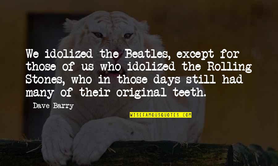 Prandelli Inox Argent Quotes By Dave Barry: We idolized the Beatles, except for those of Prandelli Inox Argent Quotes By Dave Barry: We idolized the Beatles, except for those of