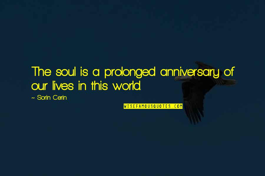 Praneat Quotes By Sorin Cerin: The soul is a prolonged anniversary of our