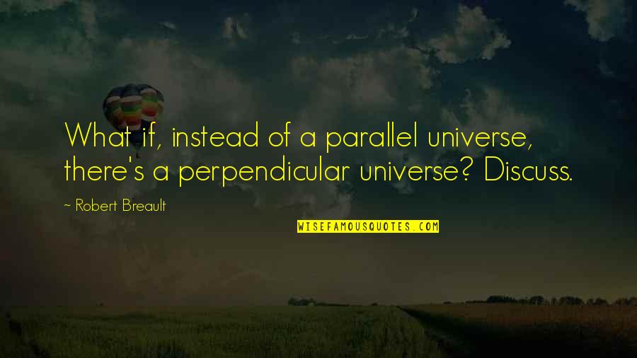 Praneel Quotes By Robert Breault: What if, instead of a parallel universe, there's Praneel Quotes By Robert Breault: What if, instead of a parallel universe, there's