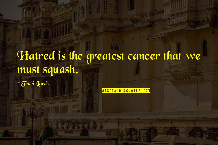 Praneel Quotes By Traci Lords: Hatred is the greatest cancer that we must Praneel Quotes By Traci Lords: Hatred is the greatest cancer that we must