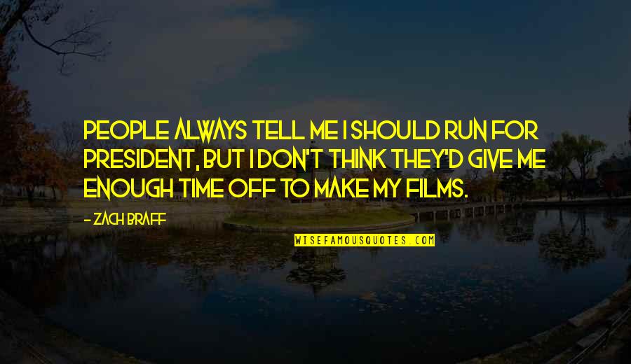 Praneel Quotes By Zach Braff: People always tell me I should run for Praneel Quotes By Zach Braff: People always tell me I should run for