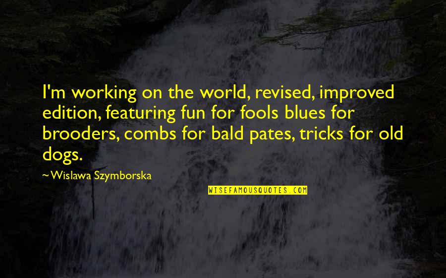 Praneet Sharma Quotes By Wislawa Szymborska: I'm working on the world, revised, improved edition,