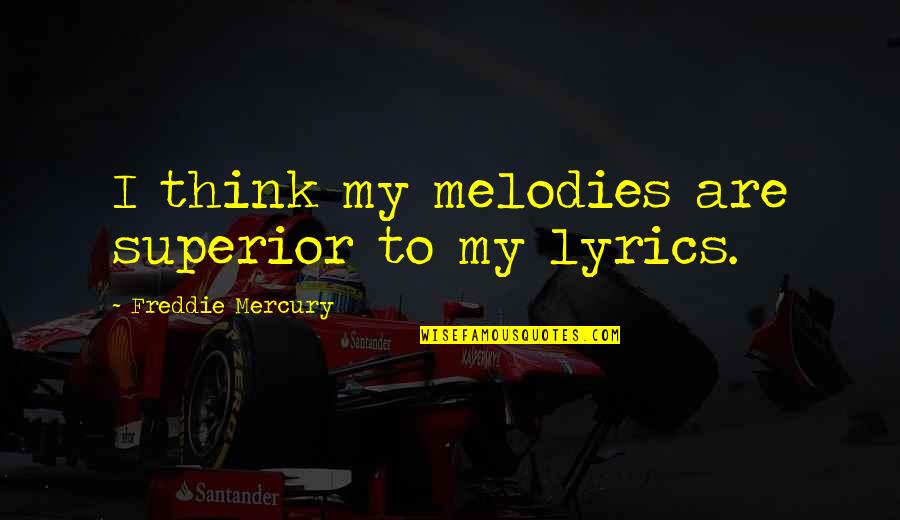 Prangka Quotes By Freddie Mercury: I think my melodies are superior to my Prangka Quotes By Freddie Mercury: I think my melodies are superior to my