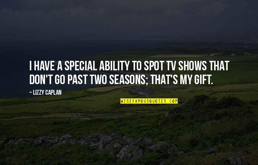Prangka Quotes By Lizzy Caplan: I have a special ability to spot TV Prangka Quotes By Lizzy Caplan: I have a special ability to spot TV