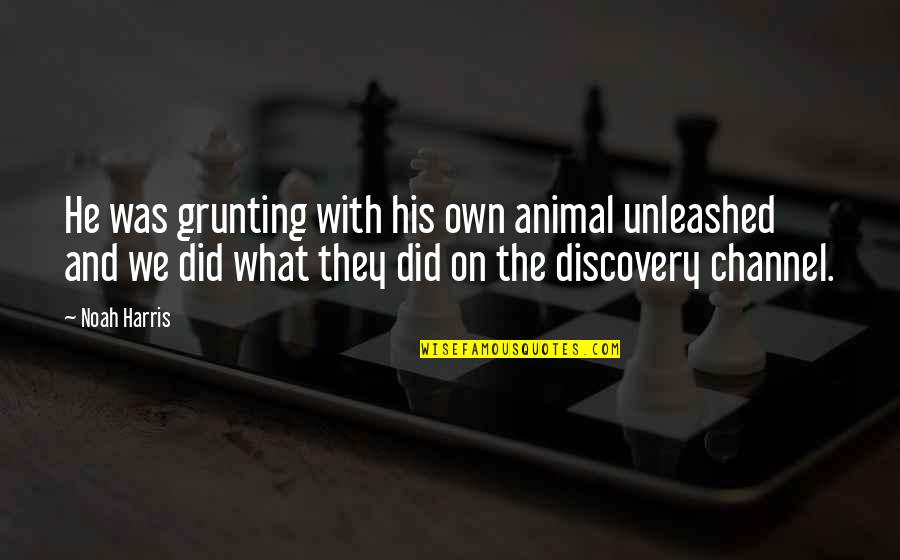 Praning Quotes By Noah Harris: He was grunting with his own animal unleashed Praning Quotes By Noah Harris: He was grunting with his own animal unleashed