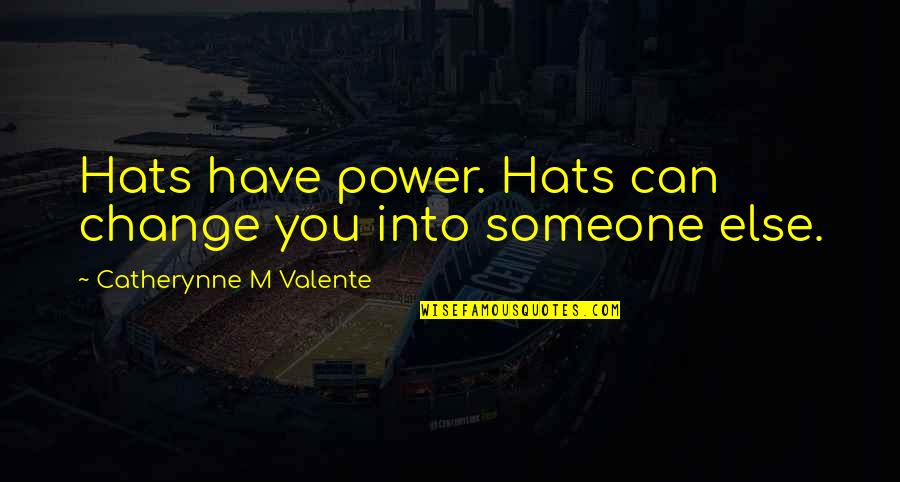 Prank Caller Quotes By Catherynne M Valente: Hats have power. Hats can change you into