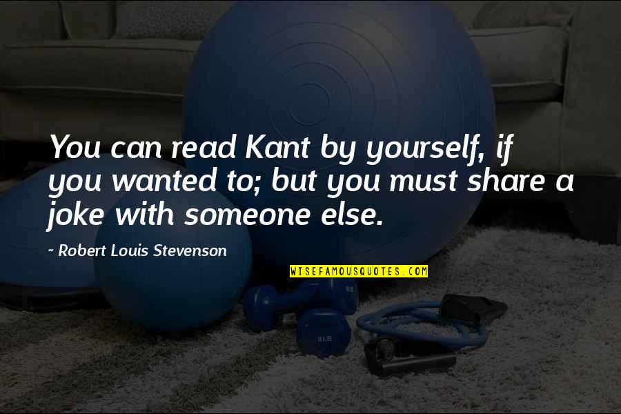 Prank Jokes Quotes By Robert Louis Stevenson: You can read Kant by yourself, if you Prank Jokes Quotes By Robert Louis Stevenson: You can read Kant by yourself, if you