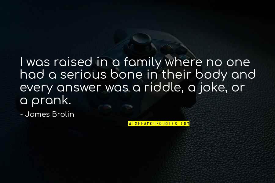 Prank Quotes By James Brolin: I was raised in a family where no Prank Quotes By James Brolin: I was raised in a family where no
