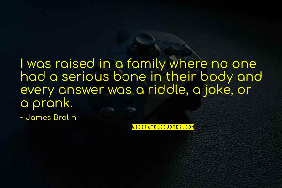 Prank Vs Prank Quotes By James Brolin: I was raised in a family where no Prank Vs Prank Quotes By James Brolin: I was raised in a family where no