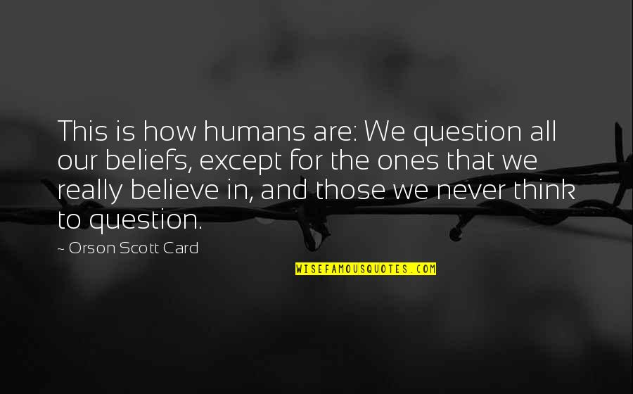 Prank War Quotes By Orson Scott Card: This is how humans are: We question all