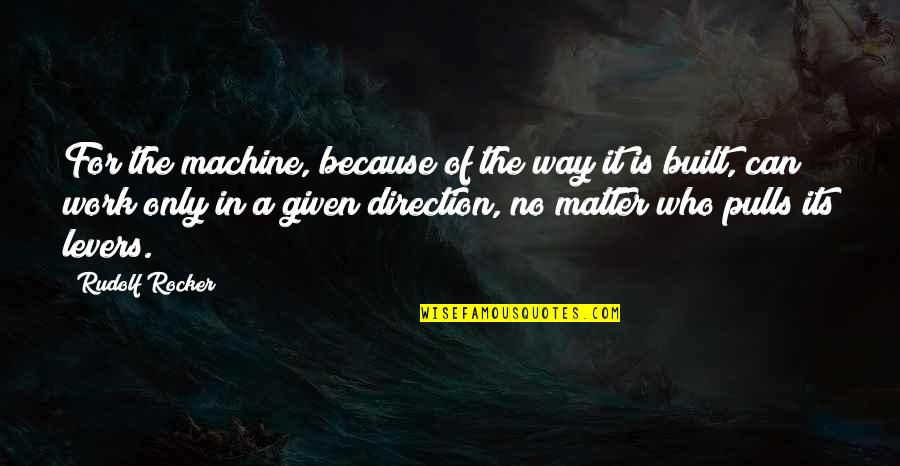 Pranking Quotes By Rudolf Rocker: For the machine, because of the way it