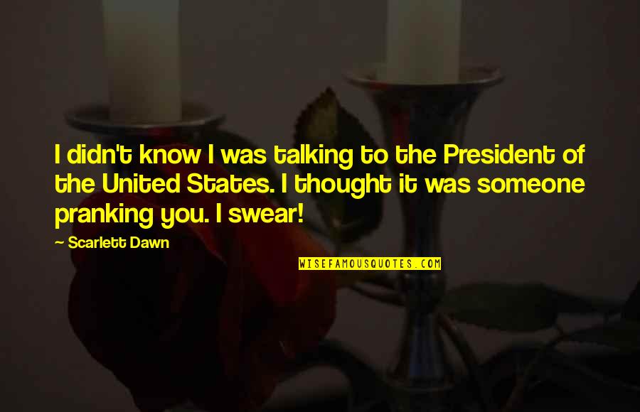 Pranking Quotes By Scarlett Dawn: I didn't know I was talking to the