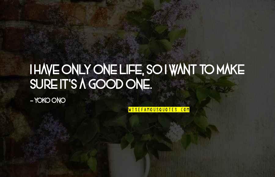 Pranking Quotes By Yoko Ono: I have only one life, so I want