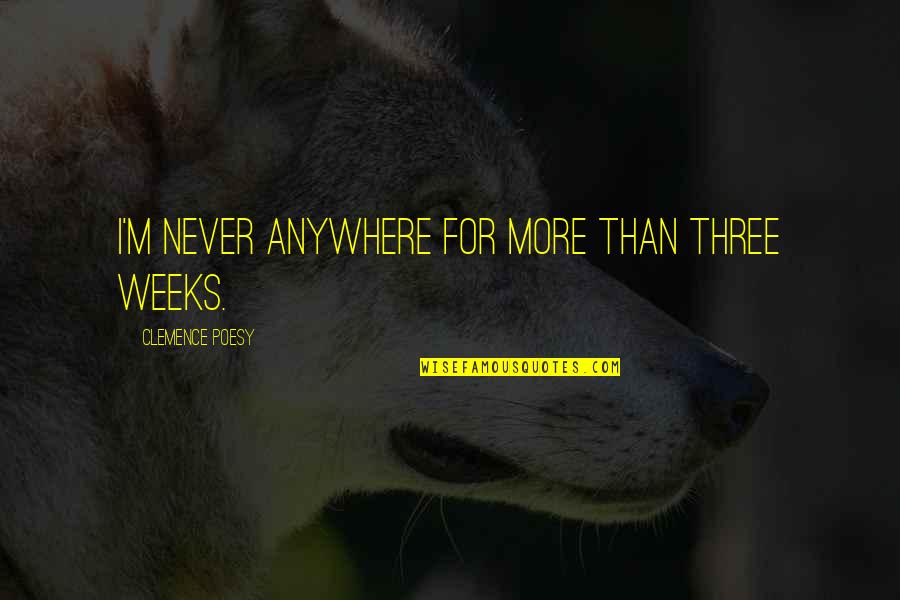 Prankishness Quotes By Clemence Poesy: I'm never anywhere for more than three weeks.