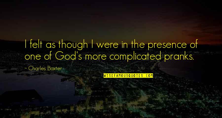 Pranks Quotes By Charles Baxter: I felt as though I were in the