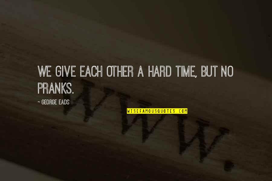 Pranks Quotes By George Eads: We give each other a hard time, but Pranks Quotes By George Eads: We give each other a hard time, but
