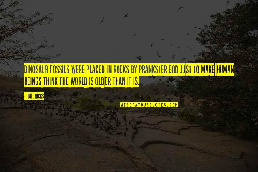 Prankster Quotes By Bill Hicks: Dinosaur fossils were placed in rocks by prankster