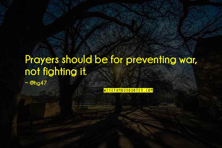 Pranksters Projectile Quotes By @hg47: Prayers should be for preventing war, not fighting