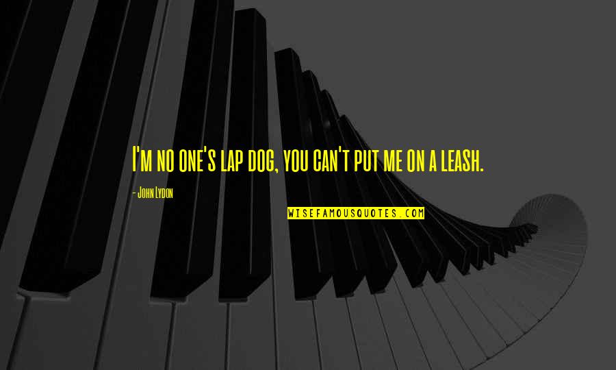 Pranksters Projectile Quotes By John Lydon: I'm no one's lap dog, you can't put