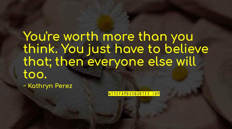Pranksters Projectile Quotes By Kathryn Perez: You're worth more than you think. You just