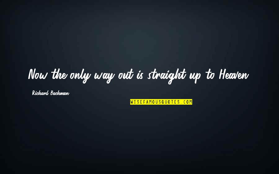 Pranksters Show Quotes By Richard Bachman: Now the only way out is straight up Pranksters Show Quotes By Richard Bachman: Now the only way out is straight up