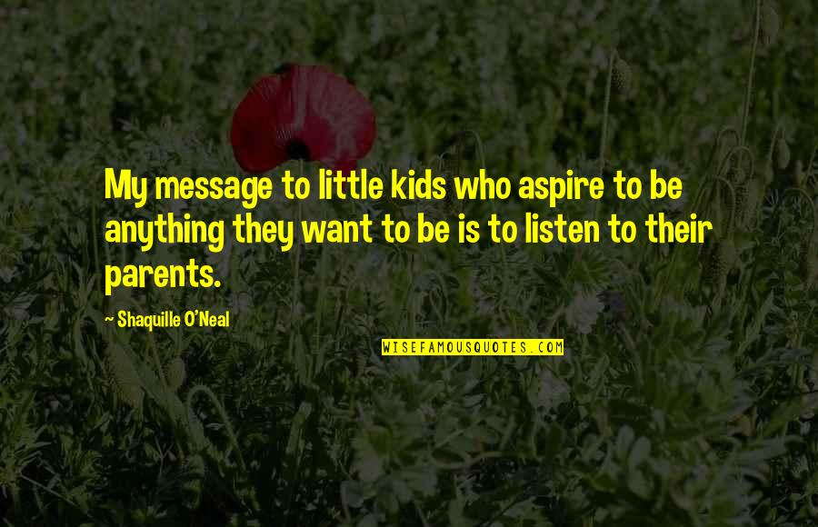 Prannoy Roy Quotes By Shaquille O'Neal: My message to little kids who aspire to Prannoy Roy Quotes By Shaquille O'Neal: My message to little kids who aspire to