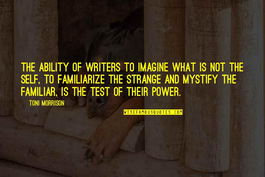 Prannoy Roy Quotes By Toni Morrison: The ability of writers to imagine what is Prannoy Roy Quotes By Toni Morrison: The ability of writers to imagine what is