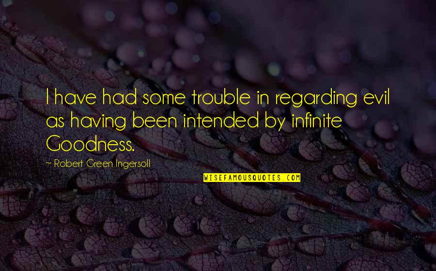 Pranostika Quotes By Robert Green Ingersoll: I have had some trouble in regarding evil Pranostika Quotes By Robert Green Ingersoll: I have had some trouble in regarding evil