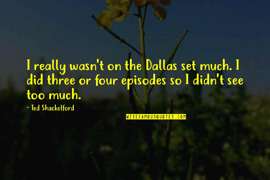 Pranostika Quotes By Ted Shackelford: I really wasn't on the Dallas set much. Pranostika Quotes By Ted Shackelford: I really wasn't on the Dallas set much.