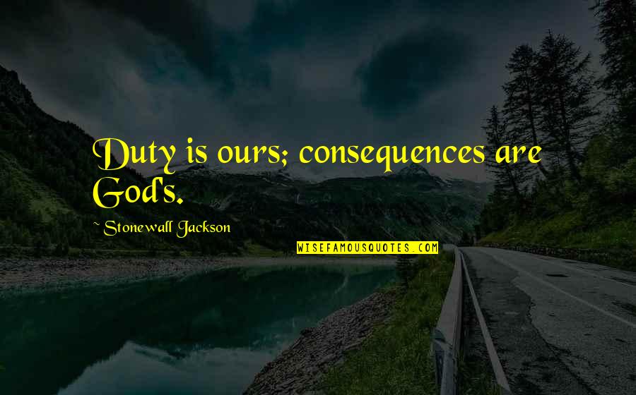 Pranshul Quotes By Stonewall Jackson: Duty is ours; consequences are God's. Pranshul Quotes By Stonewall Jackson: Duty is ours; consequences are God's.