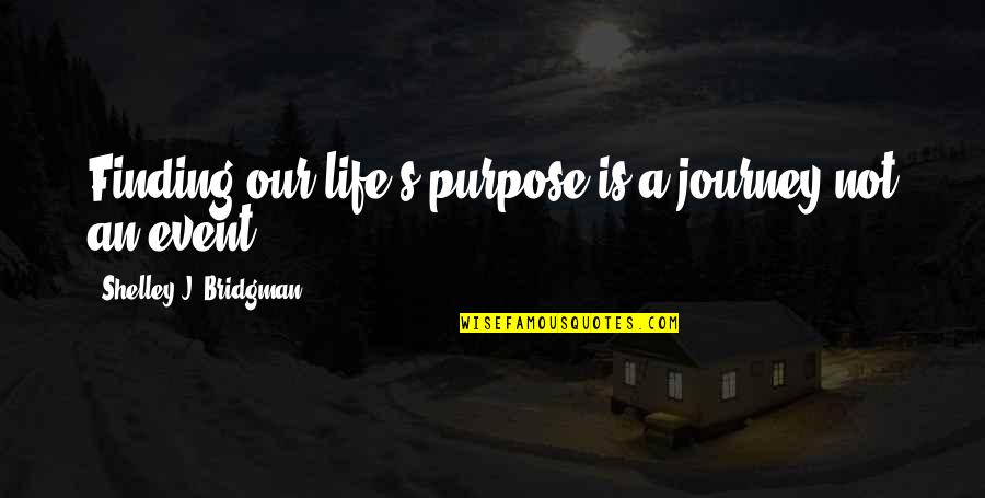 Pransky Md Quotes By Shelley J. Bridgman: Finding our life's purpose is a journey not Pransky Md Quotes By Shelley J. Bridgman: Finding our life's purpose is a journey not