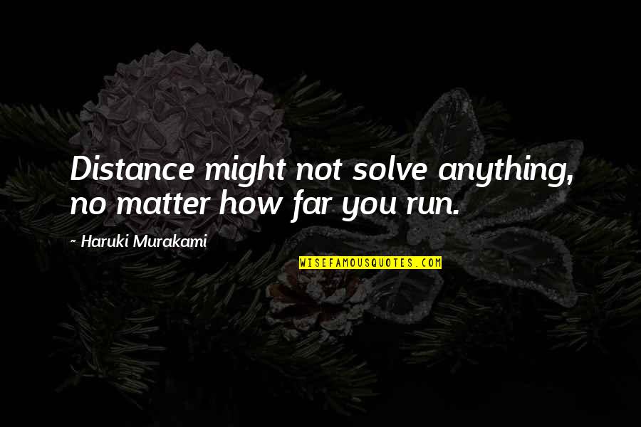 Prantl Bakery Quotes By Haruki Murakami: Distance might not solve anything, no matter how